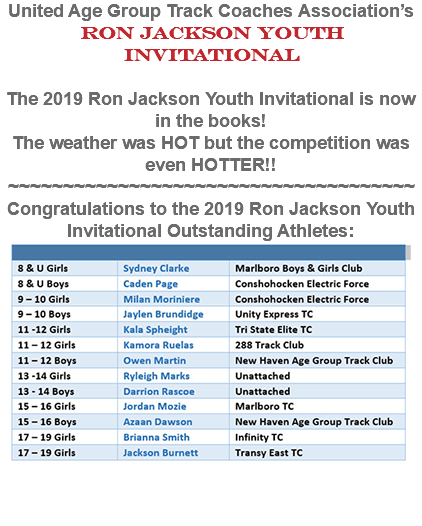 United Age Group Track Coaches Association’s Ron Jackson Youth Invitational The 2019 Ron Jackson Youth Invitational is now in the books! The weather was HOT but the competition was even HOTTER!! ~~~~~~~~~~~~~~~~~~~~~~~~~~~~~~~~~~~~~ Congratulations to the 2019 Ron Jackson Youth Invitational Outstanding Athletes: ﷯ 